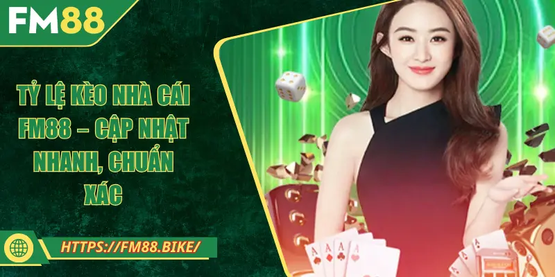 Tỷ Lệ Kèo Nhà Cái FM88 – Cập Nhật Nhanh, Chuẩn Xác